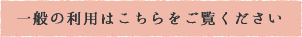 一般の利用はこちらをご覧ください